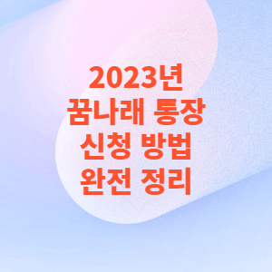 2023년 꿈나래 통장 신청 방법 완전 정리